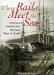 Where Rails Meet the Sea : America's Connections Between Ships & Trains cover
