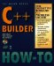 C++ Builder How-To : The Definitive C++ Builder Problem-Solver cover