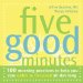 Five Good Minutes : 100 Morning Practices To Help You Stay Calm & Focused All Day Long cover