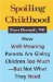 Spoiling Childhood : How Well-Meaning Parents Are Giving Children Too Much-But Not What They Need cover