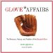 Glove Affairs : The Romance, History, and Tradition of the Baseball Glove cover