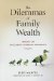 The Dilemmas of Family Wealth : Insights on Succession, Cohesion, And Legacy cover