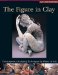 The Figure In Clay : Contemporary Sculpting Techniques By Master Artists cover