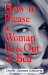 How to Please a Woman in & Out of Bed : A Guide for Keeping Your Woman & Your Sanity cover