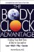 The Body Clock Advantage : Finding Your Best Time of Day to Succeed In Love, Work, Play, Exercise cover