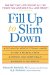 Fill Up To Slim Down : The Diet That Lets You Eat All the Foods You Love and Still Lose Weight cover