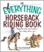 The Everything Horseback Riding Book : Step-by-step Instruction to Riding Like a Pro cover