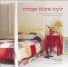 Vintage Fabric Style : Stylish Ideas and Projects Using Quilts and Flea-Market Finds in Your Home cover