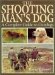 The Shooting Man's Dog : A Complete Guide to Gundogs cover