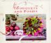 Bouquets and Posies : Beautiful Floral Arrangements for Every Occasion cover