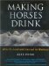 Making Horses Drink : How to Lead and Succeed in Business cover