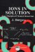 Ions in Solution : Basic Principles of Chemical Interactions cover