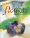 Edible Flowers : From Garden to Kitchen  Choosing, Growing and Cooking Flowers cover