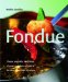 Fondue : Cheese, Vegetable, or All Kinds of Meat, Cook Them All Right at the Table cover