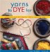 Yarns To Dye For : Creating Self-patterning Yarns For Knitting cover