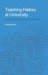 Teaching History at University : Enhancing Learning and Understanding cover
