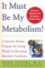 It Must Be My Metabolism : A Doctor's Proven Program for Losing Weight by Reversing Metabolic Syndrome cover