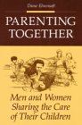 Parenting Together : Men and Women Sharing the Care of Their Children [Click for larger image]
