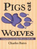 Pigs Eat Wolves : Going into Partnership With Your Dark Side [Click for larger image]