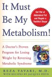 It Must Be My Metabolism : A Doctor's Proven Program for Losing Weight by Reversing Metabolic Syndrome [Click for larger image]