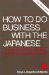 How to Do Business With the Japanese/a Complete Guide to Japanese Customs and Business Practices cover