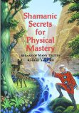 Shamanic Secrets For Physical Mastery : Speaks Of Many Truths And Zoosh Through Robert Shapiro [Click for larger image]
