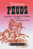 California Feuds : Vengeance, Vendettas & Violence On The Old West Coast [Click for larger image]