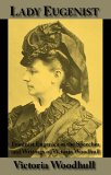 Lady Eugenist : Feminist Eugenics in the Speeches And Writings of Victoria Woodhull [Click for larger image]
