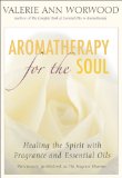 Aromatherapy for the Soul : Healing the Spirit With Fragrance And Essential Oils [Click for larger image]