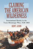 Claiming the American Wilderness : International Rivalry in the Trans-mississippi West, 1528v1803 [Click for larger image]