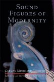 Sound Figures of Modernity : German Music And Philosophy [Click for larger image]