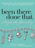 Been There, Done That, Kept the Jewelry : Find True Love--Turn Your Tarnished Dating Past into a Brilliant Romantic Future [Click for larger image]
