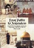 Four Paths to Jerusalem : Jewish, Christian, Muslim, And Secular Pilgrimages, 1000 BCD to 2001 CE [Click for larger image]