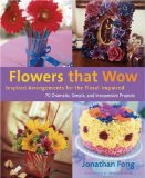 Flowers That Wow : Inspired Arrangements for the Floral-impaired [Click for larger image]