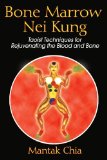Bone Marrow Nei Kung : Taoist Techniques for Rejuvenating the Blood And Bone [Click for larger image]