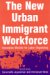 New Urban Immigrant Workforce : Innovative Models for Labor Organizing cover