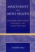 Masculinity and Men's Health : Coronary Heart Disease in Medical and Public Discourse cover