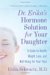 Dr. Erika's Hormone Solution for Your Daughter : A GUide to Health, Weight Loss, and Well-Being for Your Teen cover