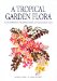 A Tropical Garden Flora : Plants Cultivated In The Hawaiian Islands And Other Tropical Places cover