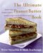 The Ultimate Peanut Butter Book : Savory And Sweet, Breakfast To Dessert, Hundreds Of Ways To Use America's Favorite Spread cover