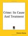 Crime : Its Cause And Treatment cover