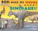Boy, Were We Wrong About Dinosaurs! cover