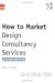 How to Market Design Consultancy Services : Finding, Winning, Keeping and Developing Clients cover