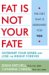 Fat Is Not Your Fate : Outsmart Your Genes And Lose the Weight Forever cover