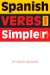  Spanish Verbs Made Simpler: Spanish Verbs Made Simple