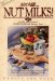 Not Milk... Nut Milks : 40 Of the Most Original Dairy-Free Recipes Ever cover