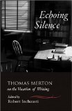 Echoing Silence : Thomas Merton on the Vocation of Writing [Click for larger image]