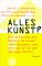 Alles Kunst : Wie Arbeitet Der Mensch Im Neuen Jahrtausend, Und Was Tut Er in Der ubrigen Zeit?  Ein Buch Auf Der Grundlage Einer Vortragsreihe Des Hamburger Schauspielhauses cover