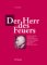 Der Herr Des Feuers : Friedrich Hielscher Und Sein Kreis Zwischen Heidentum, Neuem Nationalismus Und Widerstand Gegen Den Nationalsozialismus cover