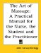 The Art Of Massage : A Practical Manual For The Nurse, The Student And The Practitioner cover